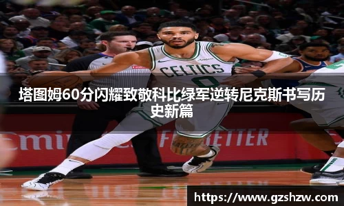 塔图姆60分闪耀致敬科比绿军逆转尼克斯书写历史新篇